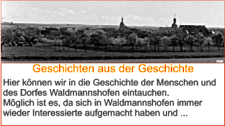 Geschichten aus der Geschichte Hier können wir in die Geschichte der Menschen und des Dorfes Waldmannshofen eintauchen.  Möglich ist es, da sich in Waldmannshofen immer wieder Interessierte aufgemacht haben und ...