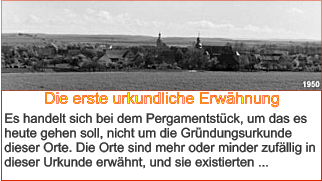 Die erste urkundliche Erwähnung Es handelt sich bei dem Pergamentstück, um das es heute gehen soll, nicht um die Gründungsurkunde dieser Orte. Die Orte sind mehr oder minder zufällig in dieser Urkunde erwähnt, und sie existierten ...