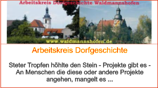 Arbeitskreis Dorfgeschichte  Steter Tropfen höhlte den Stein - Projekte gibt es -  An Menschen die diese oder andere Projekte angehen, mangelt es ...