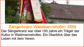 Sängerkranz Waldmannshofen 1858 Der Sängerkranz war über 150 Jahre ein Träger der Kultur in Waldmannshofen. Ein Überblick über das Leben mit dem Verein.